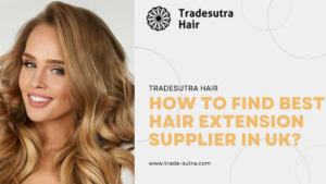 How to find the best hair extensions supplier in the United Kingdom?
